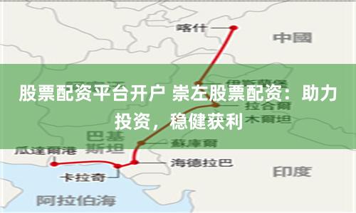 股票配资平台开户 崇左股票配资：助力投资，稳健获利