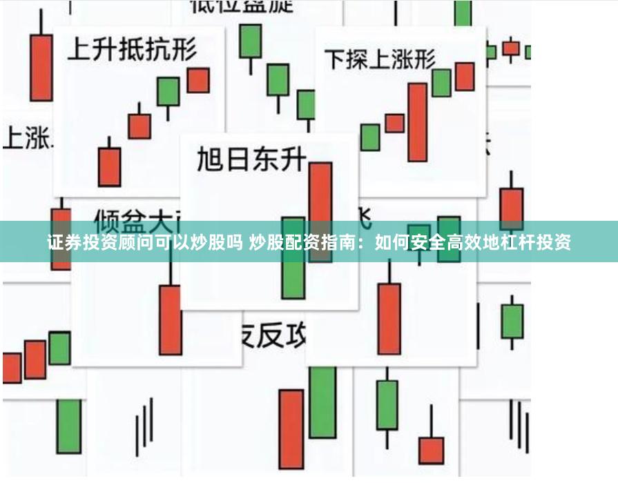 证券投资顾问可以炒股吗 炒股配资指南:如何安全高效地杠杆投资