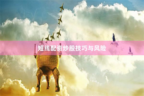 短线配资炒股技巧与风险