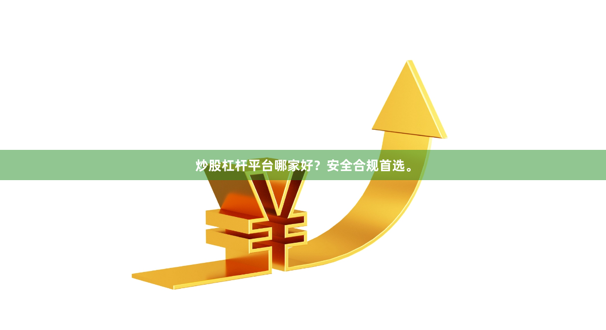 炒股杠杆平台哪家好？安全合规首选。