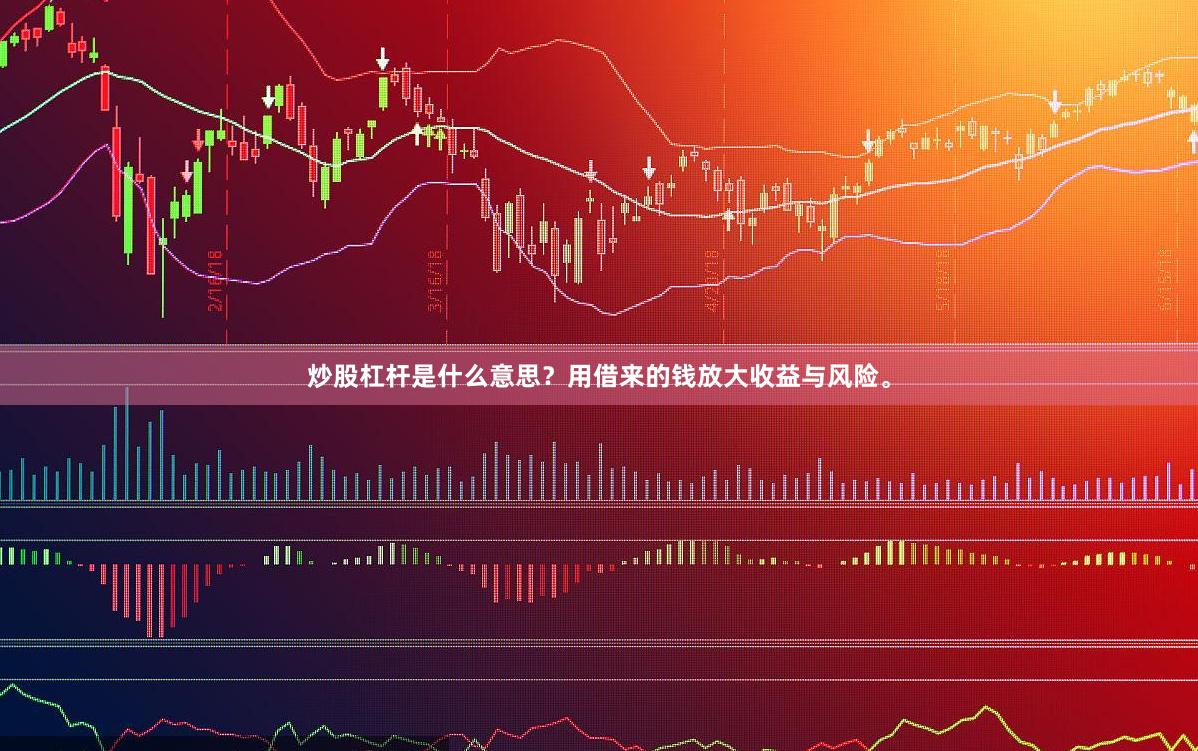 炒股杠杆是什么意思？用借来的钱放大收益与风险。