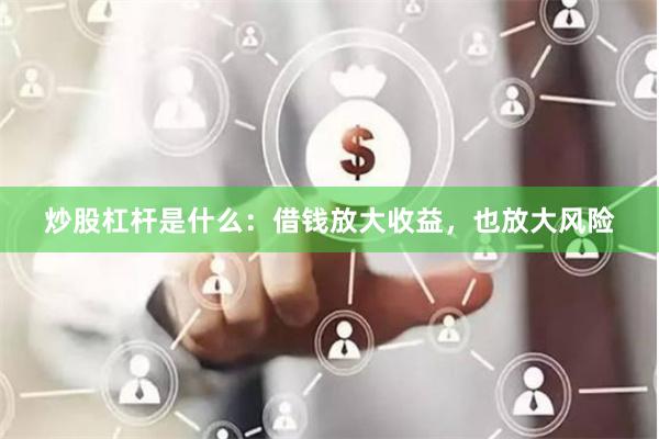 炒股杠杆是什么：借钱放大收益，也放大风险