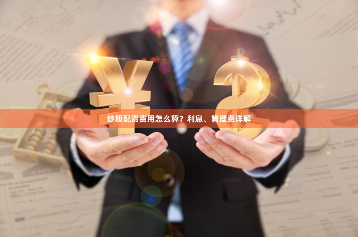 炒股配资费用怎么算?利息、管理费详解
